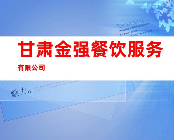 甘肃金强餐饮服务有限公司